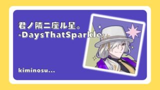 君ノ隣ニ座ル星。-DaysThatSparkle-（キミノス）